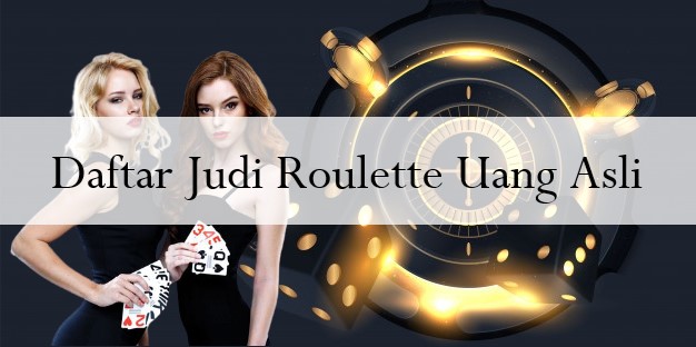 Daftar Judi Roulette Uang Asli